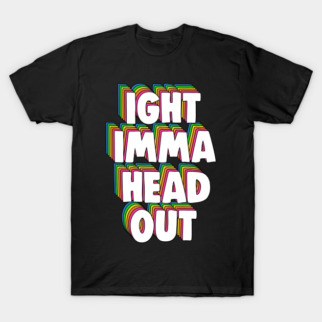 Ight Imma Head Out Meme T-Shirt by Barnyardy